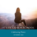 The Life Coach School Podcast with Brooke Castillo | Episode 303 | Cultivating Power